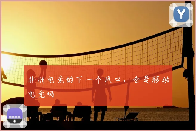 非洲电竞的下一个风口，会是移动电竞吗