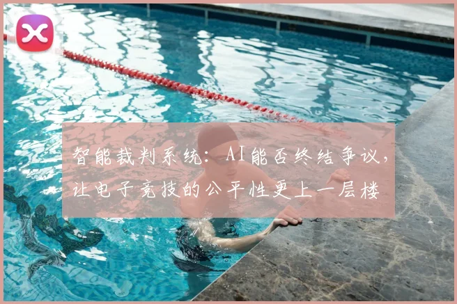 智能裁判系统：AI能否终结争议，让电子竞技的公平性更上一层楼