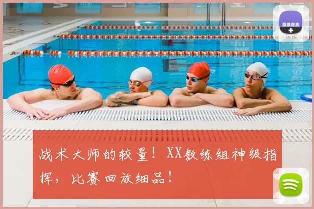 战术大师的较量!XX教练组神级指挥,比赛回放细品!