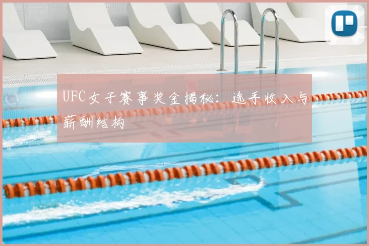 UFC女子赛事奖金揭秘：选手收入与薪酬结构
