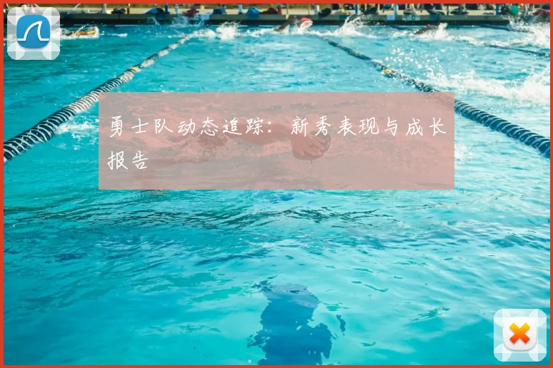 勇士队动态追踪：新秀表现与成长报告
