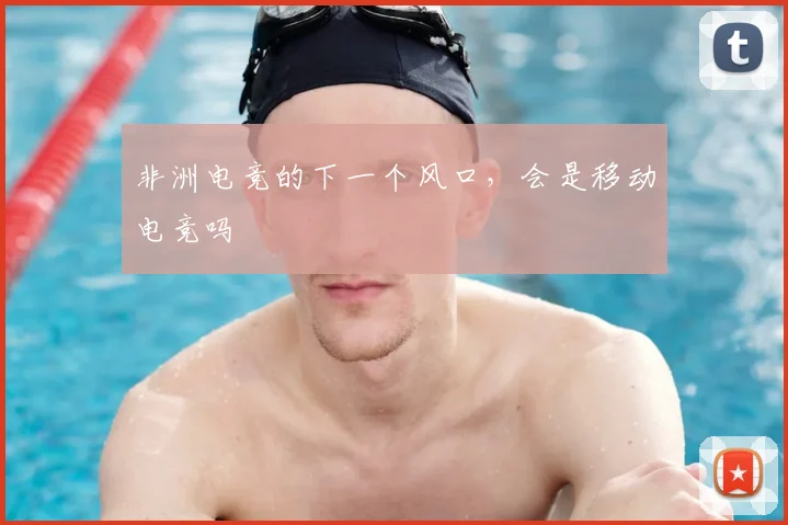 非洲电竞的下一个风口，会是移动电竞吗