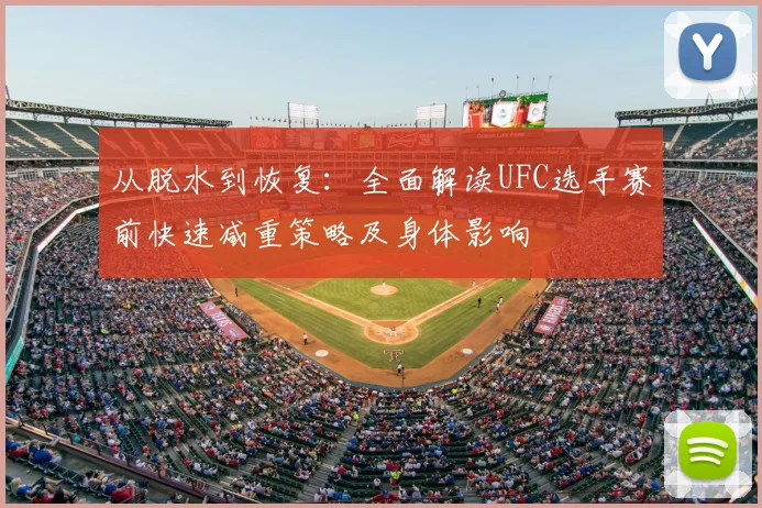 从脱水到恢复：全面解读UFC选手赛前快速减重策略及身体影响