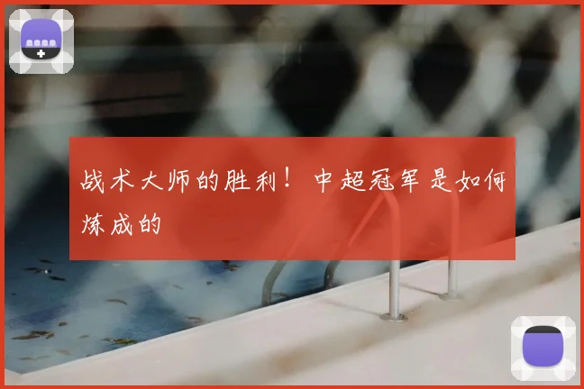 战术大师的胜利!中超冠军是如何炼成的