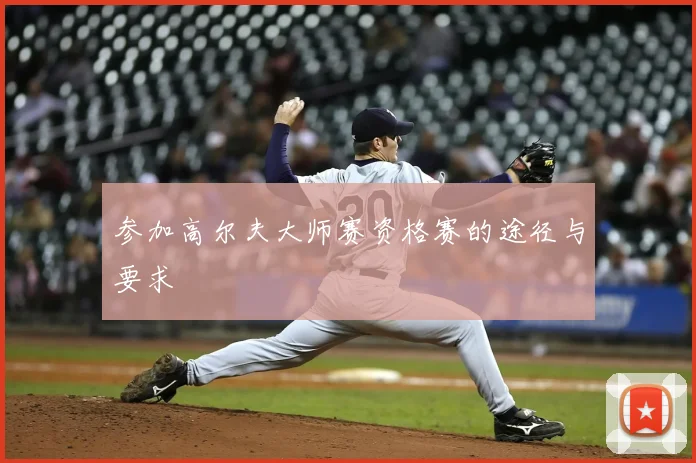 参加高尔夫大师赛资格赛的途径与要求