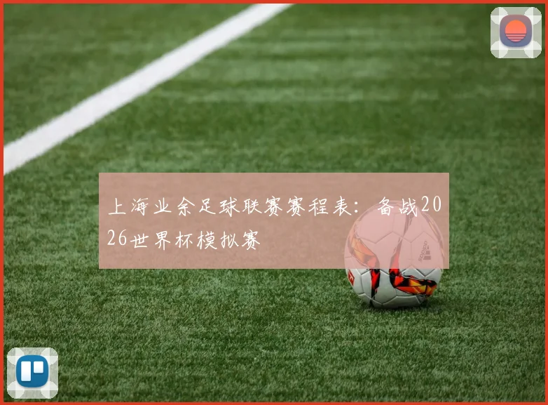 上海业余足球联赛赛程表：备战2026世界杯模拟赛