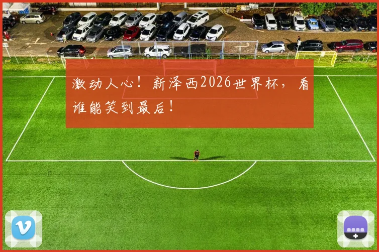 激动人心！新泽西2026世界杯，看谁能笑到最后！
