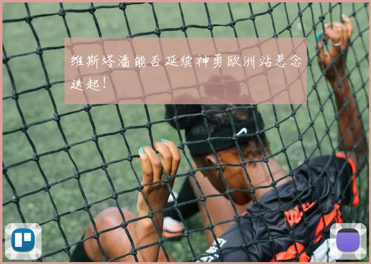 维斯塔潘能否延续神勇欧洲站悬念迭起!