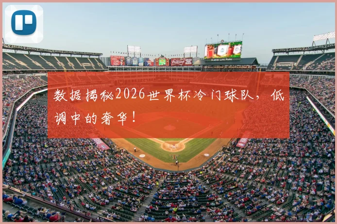 数据揭秘2026世界杯冷门球队，低调中的奢华！