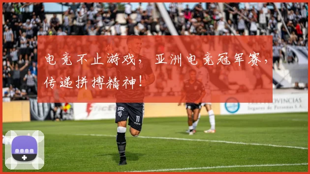 电竞不止游戏，亚洲电竞冠军赛，传递拼搏精神！